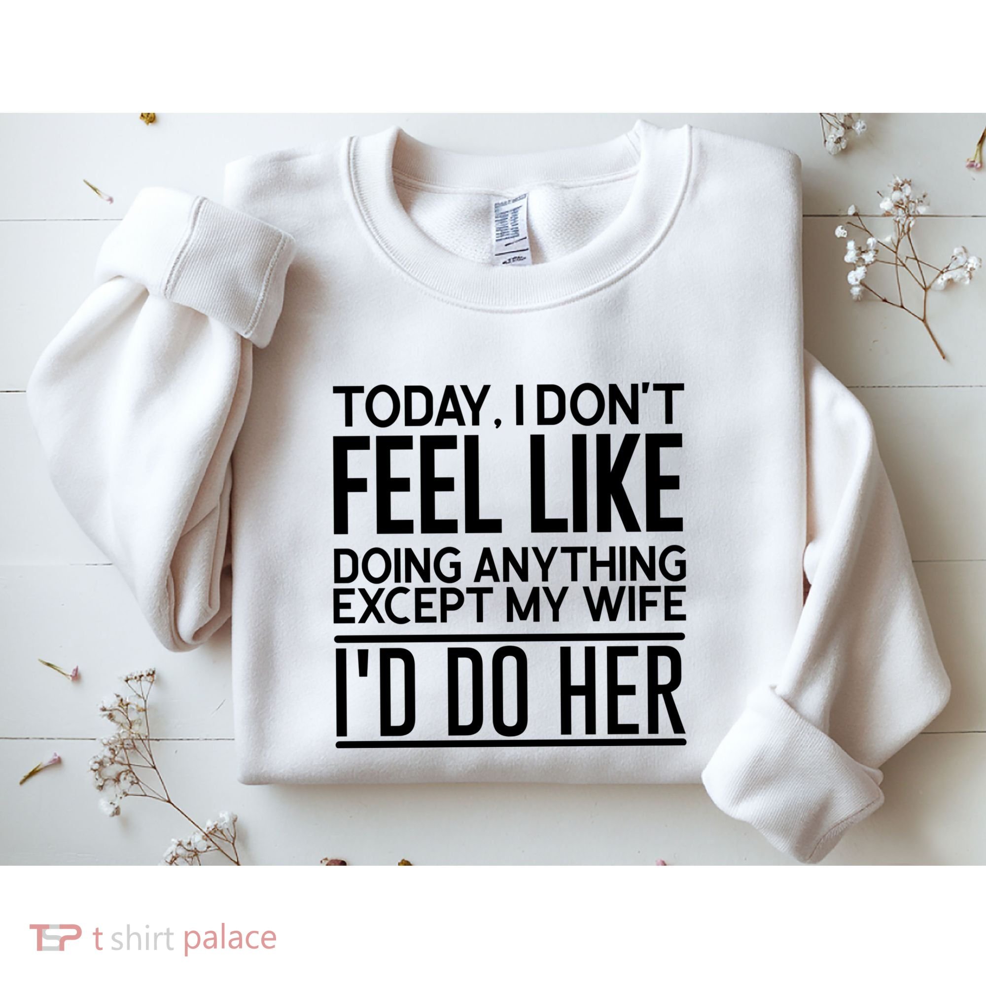 Today I Don't Feel Like Doing Anything Except My Wife I'd Do Her Gift Sweatshirt