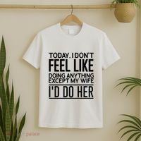 Today I Don't Feel Like Doing Anything Except My Wife I'd Do Her Gift T-Shirt thumb 2