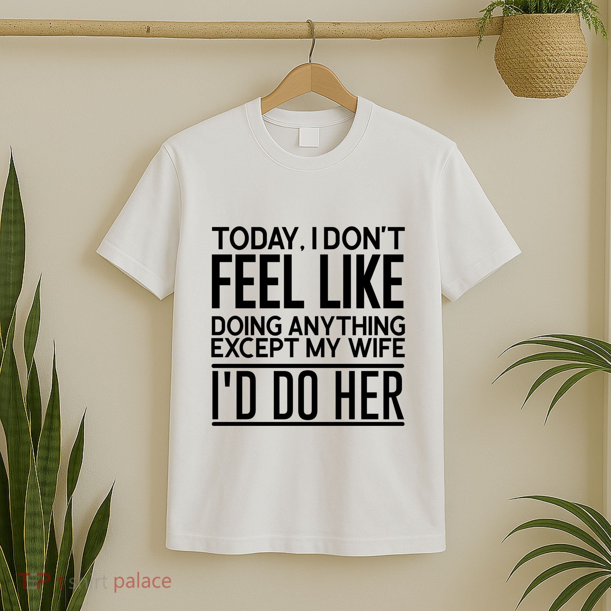 Today I Don't Feel Like Doing Anything Except My Wife I'd Do Her Gift T-Shirt