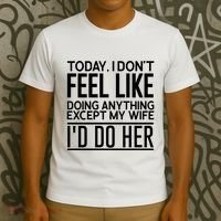 Today I Don't Feel Like Doing Anything Except My Wife I'd Do Her Gift T-Shirt thumb 3