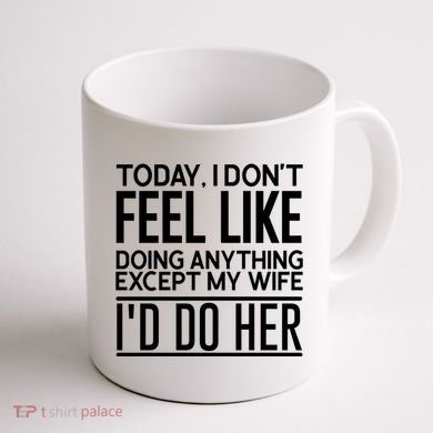 Today I Don't Feel Like Doing Anything Except My Wife I'd Do Her Gift Coffee Mug back