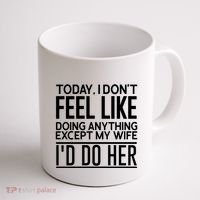 Today I Don't Feel Like Doing Anything Except My Wife I'd Do Her Gift Coffee Mug thumb 1