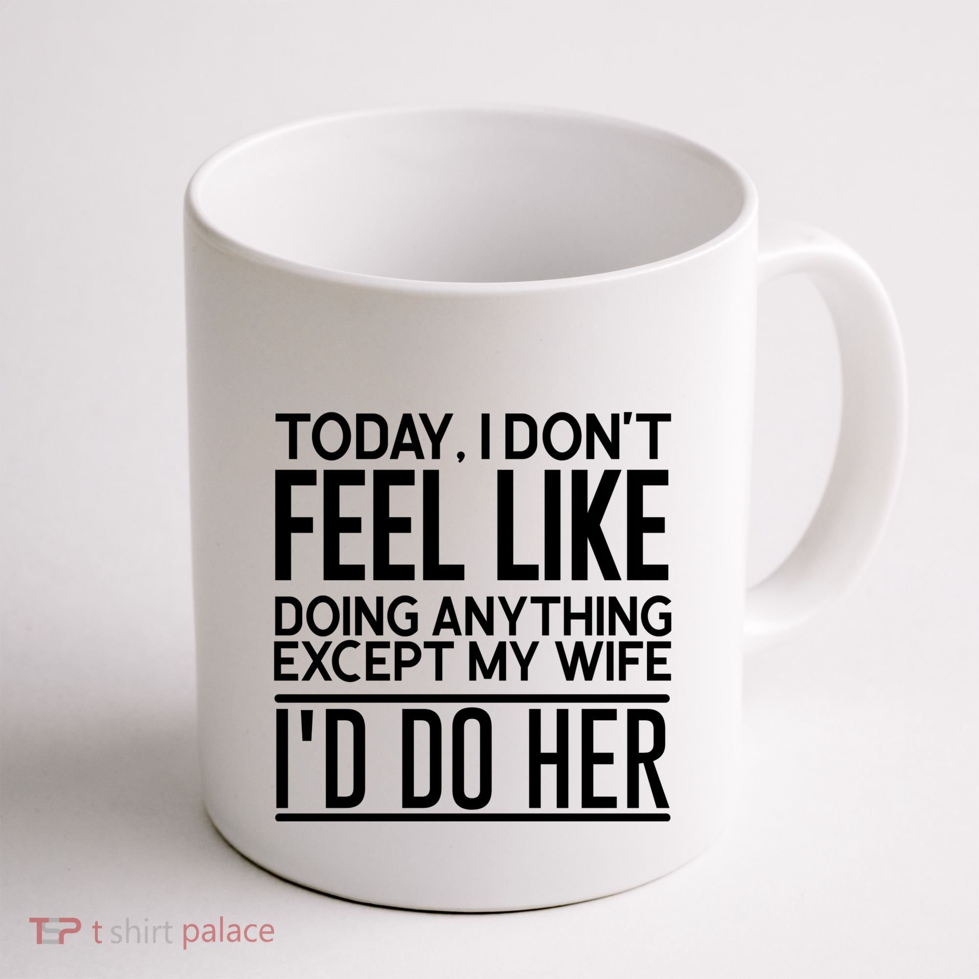 Today I Don't Feel Like Doing Anything Except My Wife I'd Do Her Gift Coffee Mug