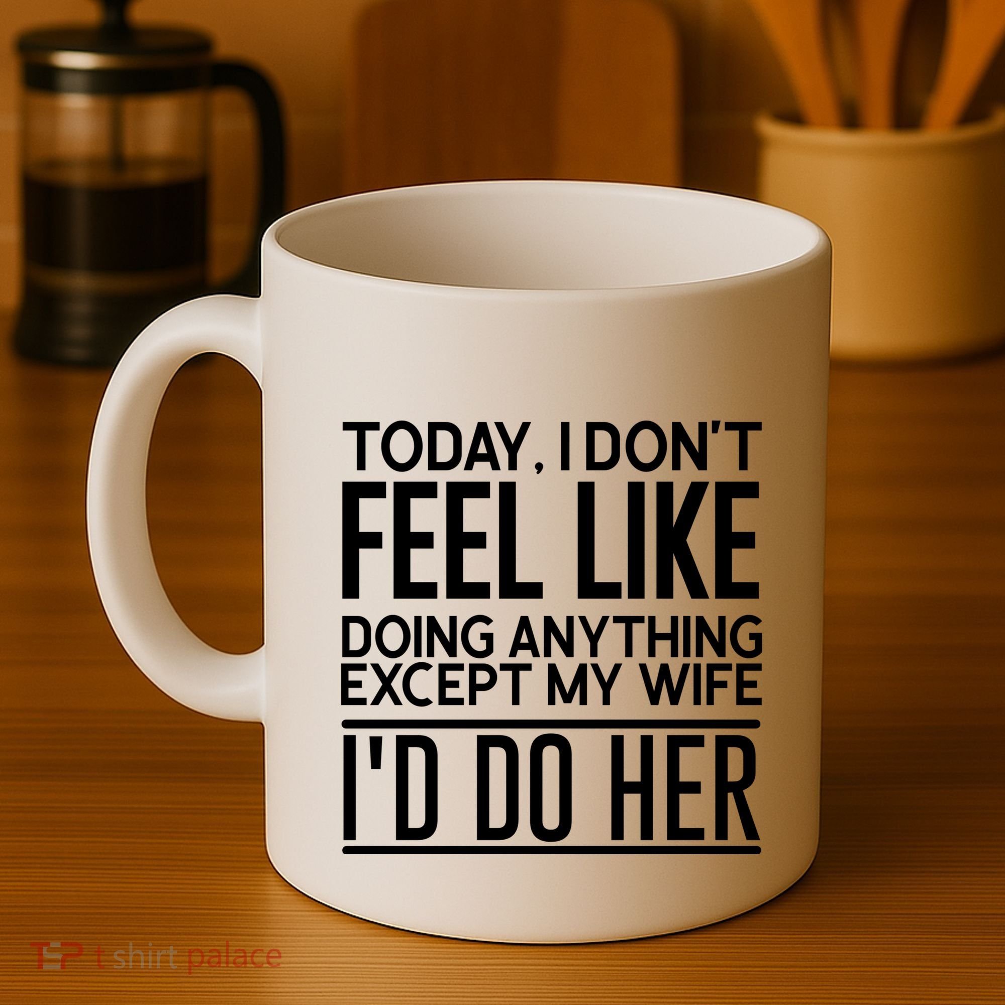 Today I Don't Feel Like Doing Anything Except My Wife I'd Do Her Gift Coffee Mug