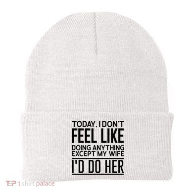 Today I Don't Feel Like Doing Anything Except My Wife I'd Do Her Gift Beanie