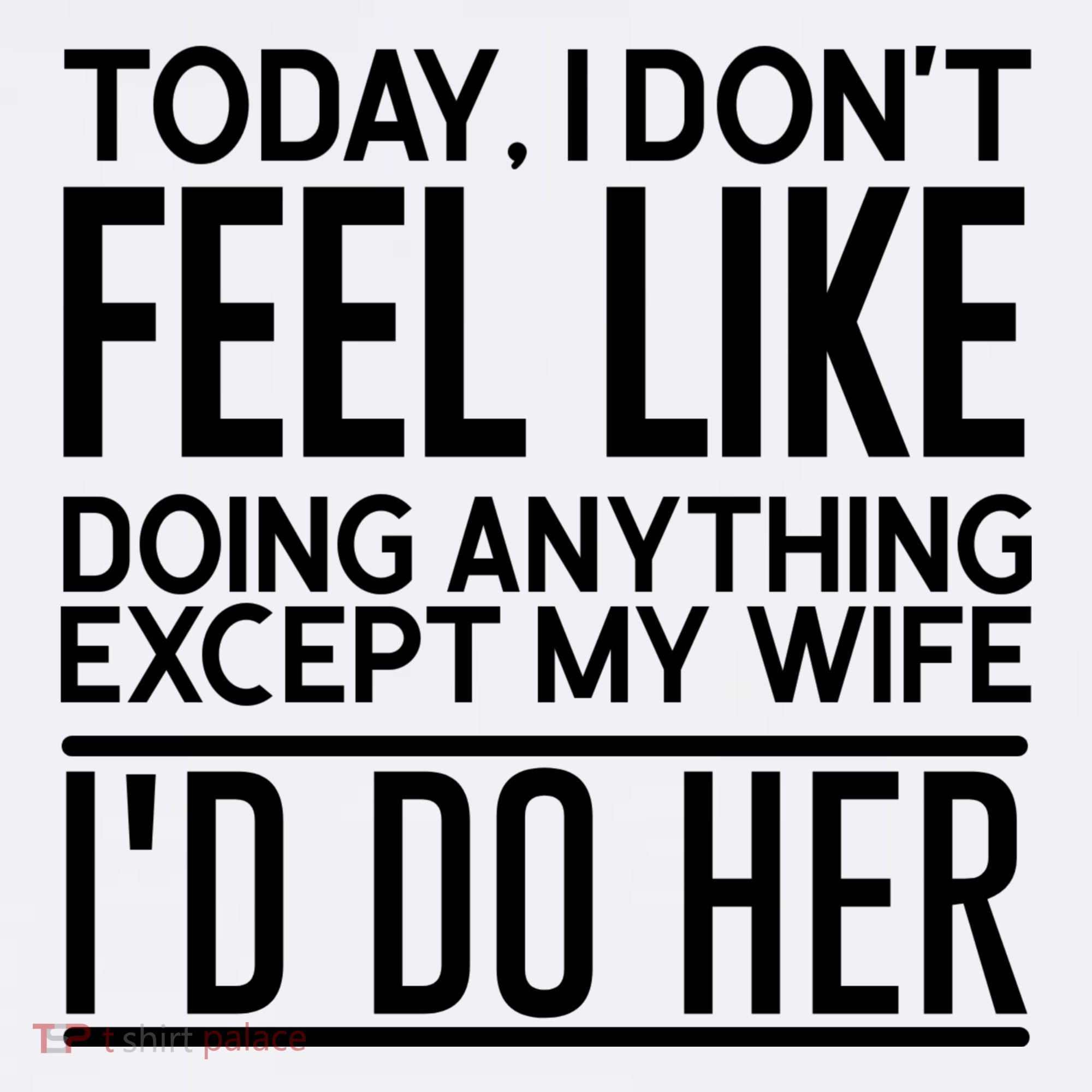 Today I Don't Feel Like Doing Anything Except My Wife I'd Do Her Gift Women's Hoodie
