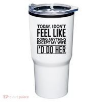 Today I Don't Feel Like Doing Anything Except My Wife I'd Do Her Gift Tumbler thumb 0