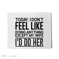 Today I Don't Feel Like Doing Anything Except My Wife I'd Do Her Gift Mousepad thumb 0