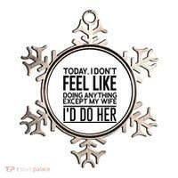 Today I Don't Feel Like Doing Anything Except My Wife I'd Do Her Gift Ornament thumb 0