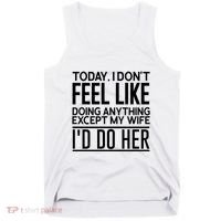 Today I Don't Feel Like Doing Anything Except My Wife I'd Do Her Gift Tank Top thumb 0