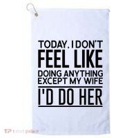 Today I Don't Feel Like Doing Anything Except My Wife I'd Do Her Gift Golf Towel thumb 0