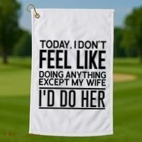 Today I Don't Feel Like Doing Anything Except My Wife I'd Do Her Gift Golf Towel thumb 1