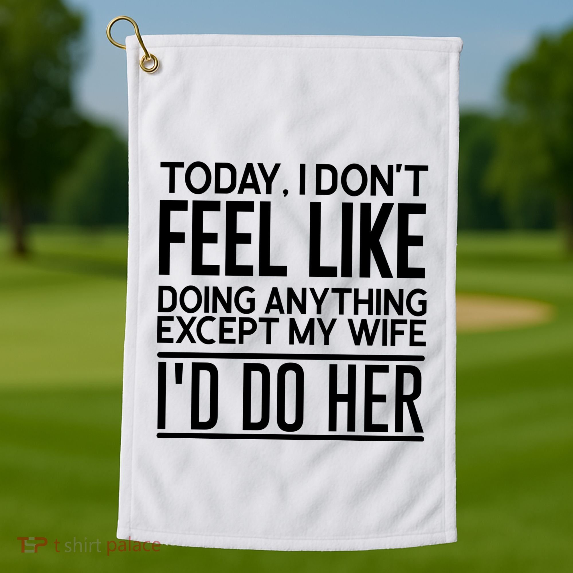 Today I Don't Feel Like Doing Anything Except My Wife I'd Do Her Gift Golf Towel