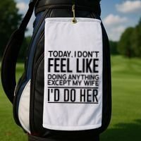 Today I Don't Feel Like Doing Anything Except My Wife I'd Do Her Gift Golf Towel thumb 2