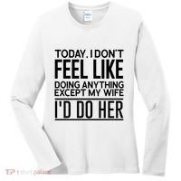 Today I Don't Feel Like Doing Anything Except My Wife I'd Do Her Gift Women's Long Sleeve Shirt thumb 0