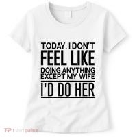 Today I Don't Feel Like Doing Anything Except My Wife I'd Do Her Gift Women's T-Shirt thumb 0