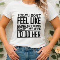 Today I Don't Feel Like Doing Anything Except My Wife I'd Do Her Gift Women's T-Shirt thumb 2