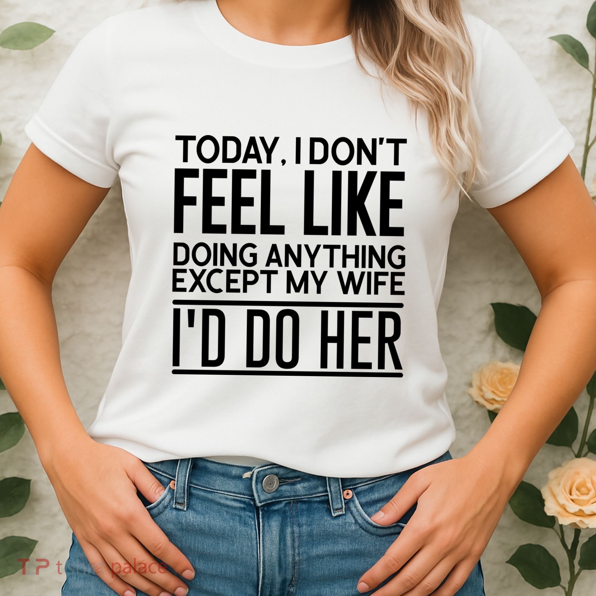 Today I Don't Feel Like Doing Anything Except My Wife I'd Do Her Gift Women's T-Shirt