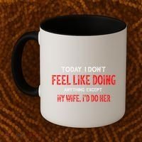 Today I Don't Feel Like Doing Anything Except My Wife I'd Do Her Gift Coffee Mug thumb 2