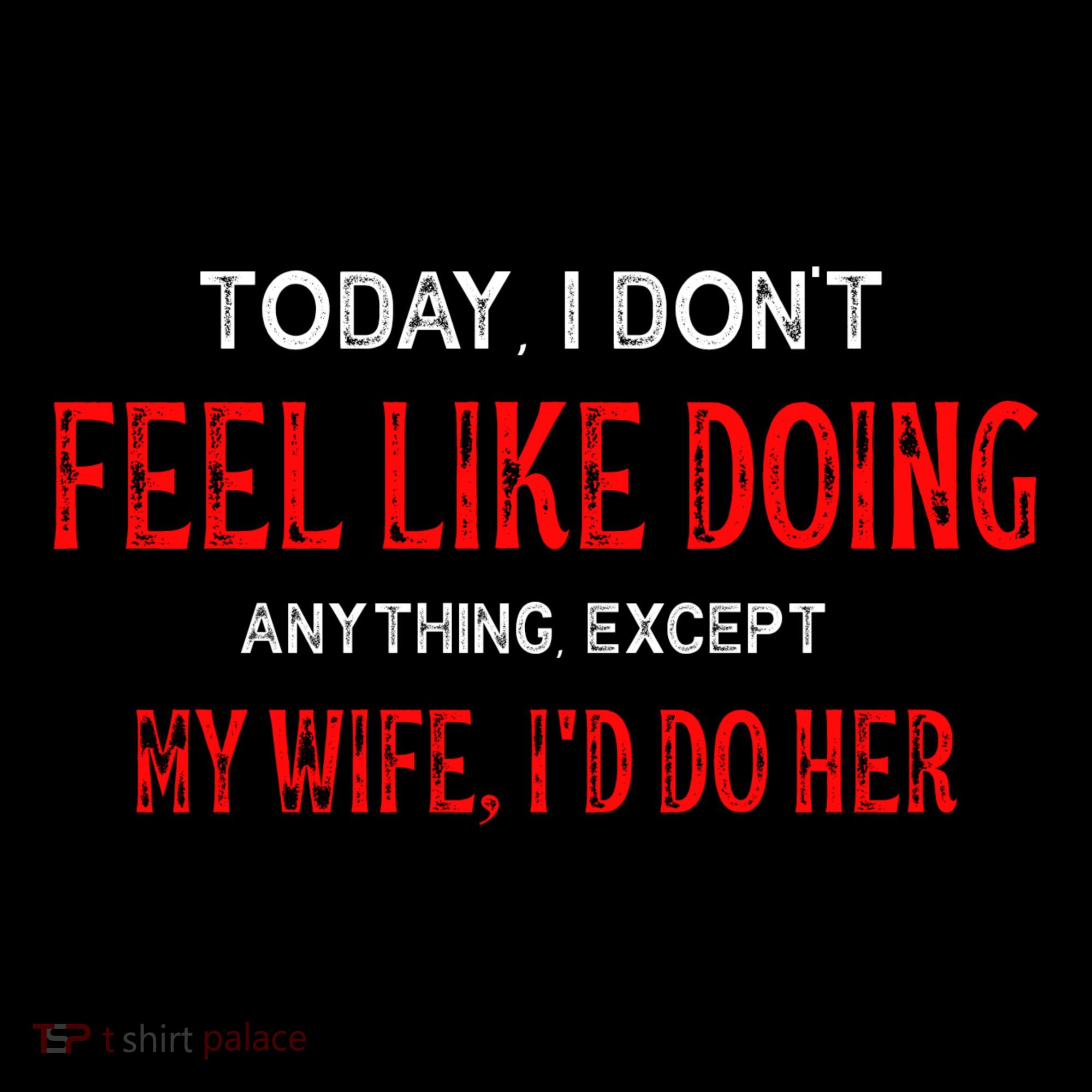Today I Don't Feel Like Doing Anything Except My Wife I'd Do Her Gift Coffee Mug