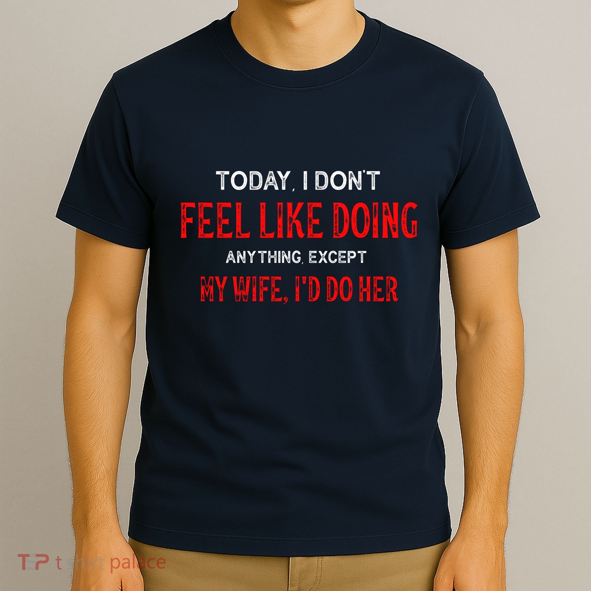 Today I Don't Feel Like Doing Anything Except My Wife I'd Do Her Gift T-Shirt