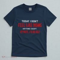 Today I Don't Feel Like Doing Anything Except My Wife I'd Do Her Gift T-Shirt thumb 5