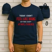 Today I Don't Feel Like Doing Anything Except My Wife I'd Do Her Gift T-Shirt thumb 6