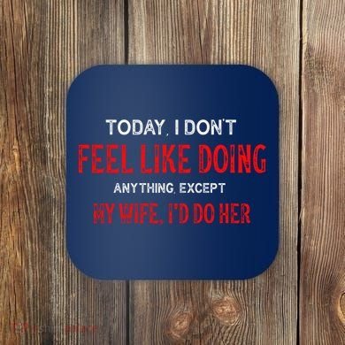 Today I Don't Feel Like Doing Anything Except My Wife I'd Do Her Gift Coaster
