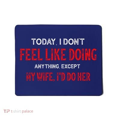 Today I Don't Feel Like Doing Anything Except My Wife I'd Do Her Gift Mousepad