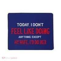 Today I Don't Feel Like Doing Anything Except My Wife I'd Do Her Gift Mousepad thumb 0