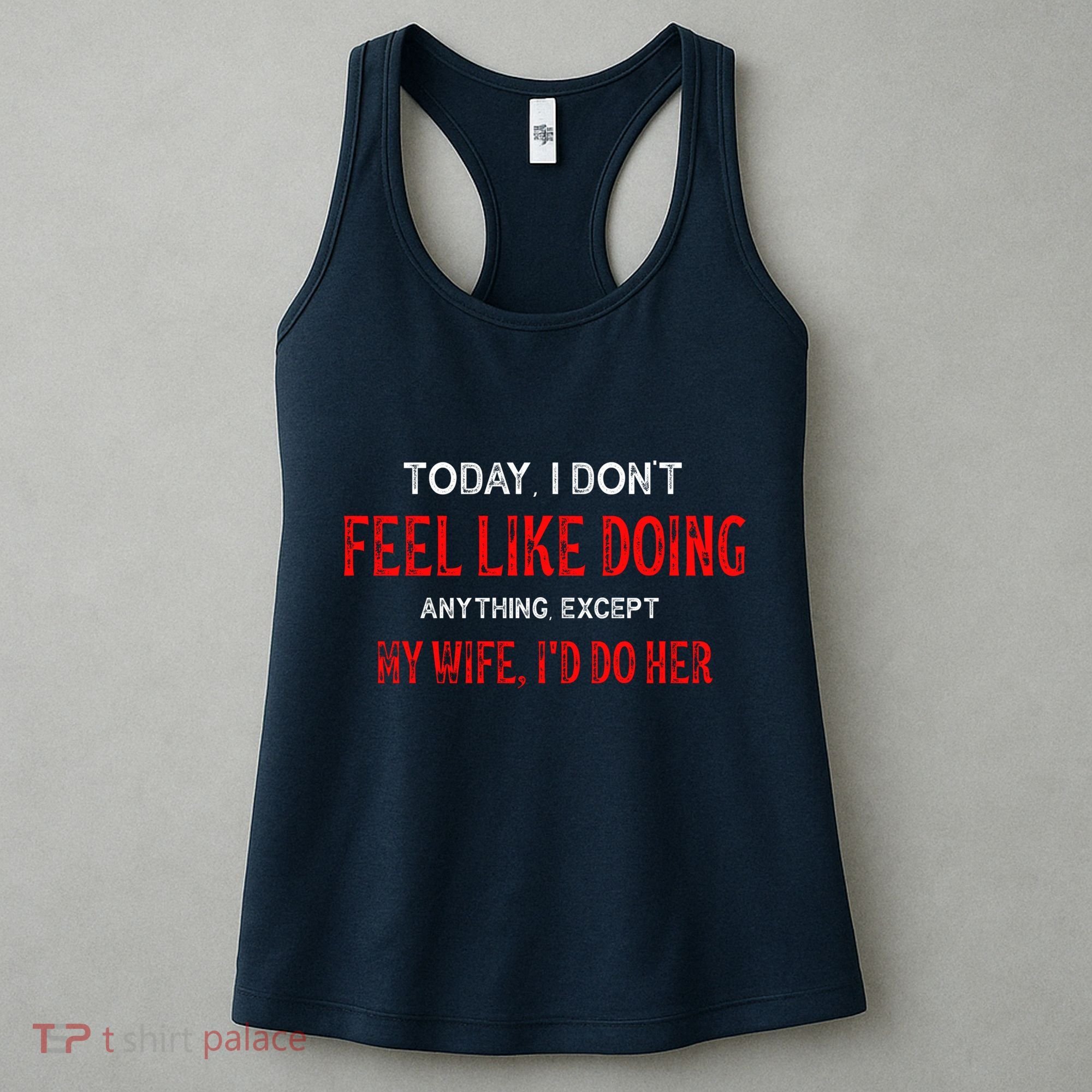 Today I Don't Feel Like Doing Anything Except My Wife I'd Do Her Gift Women's Tank Top