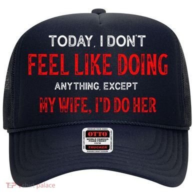 Today I Don't Feel Like Doing Anything Except My Wife I'd Do Her Gift Hat