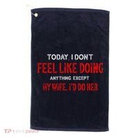 Today I Don't Feel Like Doing Anything Except My Wife I'd Do Her Gift Golf Towel thumb 0