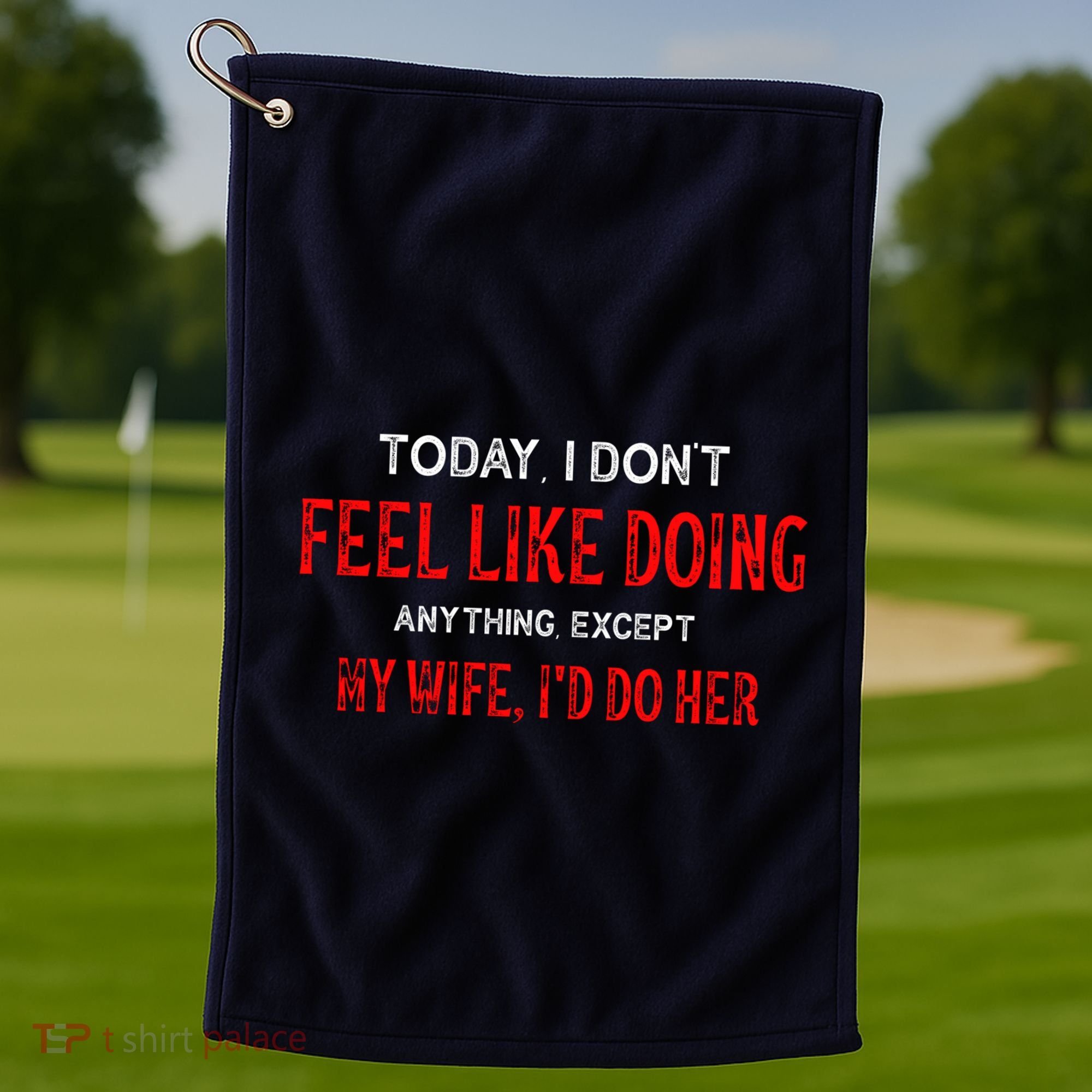Today I Don't Feel Like Doing Anything Except My Wife I'd Do Her Gift Golf Towel
