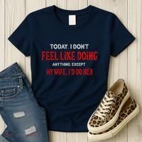 Today I Don't Feel Like Doing Anything Except My Wife I'd Do Her Gift Women's T-Shirt thumb 3