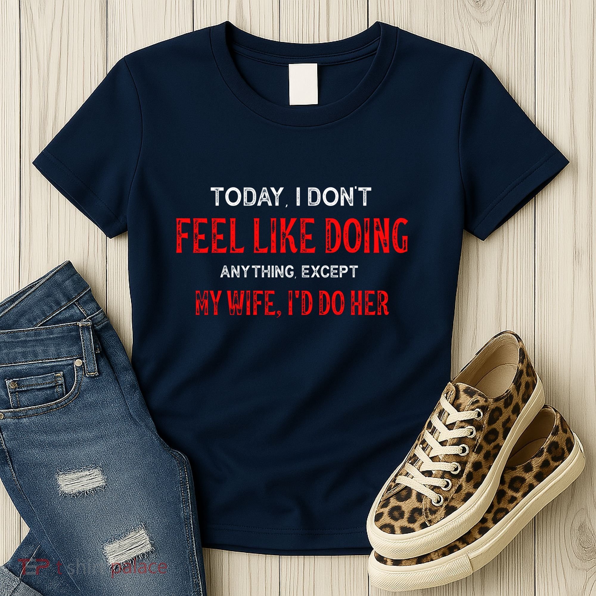 Today I Don't Feel Like Doing Anything Except My Wife I'd Do Her Gift Women's T-Shirt