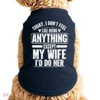 Today I Don't Feel Like Doing Anything Except My Wife I'd Do Her Gift Doggie Tank thumb 0