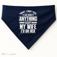 Today I Don't Feel Like Doing Anything Except My Wife I'd Do Her Gift USA-Made Doggie Bandana thumb 0