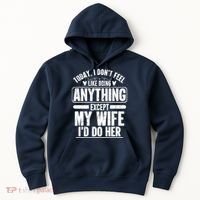 Today I Don't Feel Like Doing Anything Except My Wife I'd Do Her Gift Hoodie thumb 0