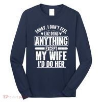 Today I Don't Feel Like Doing Anything Except My Wife I'd Do Her Gift Long Sleeve Shirt thumb 0