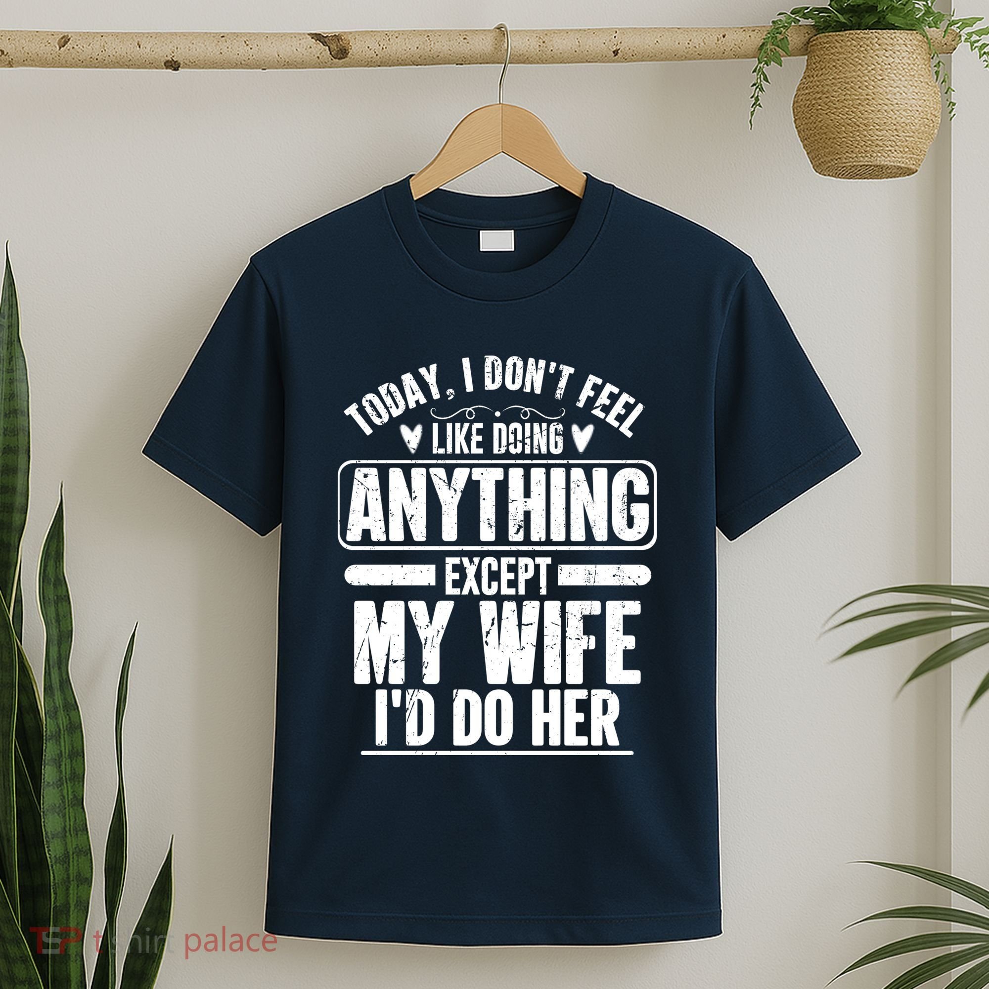 Today I Don't Feel Like Doing Anything Except My Wife I'd Do Her Gift T-Shirt