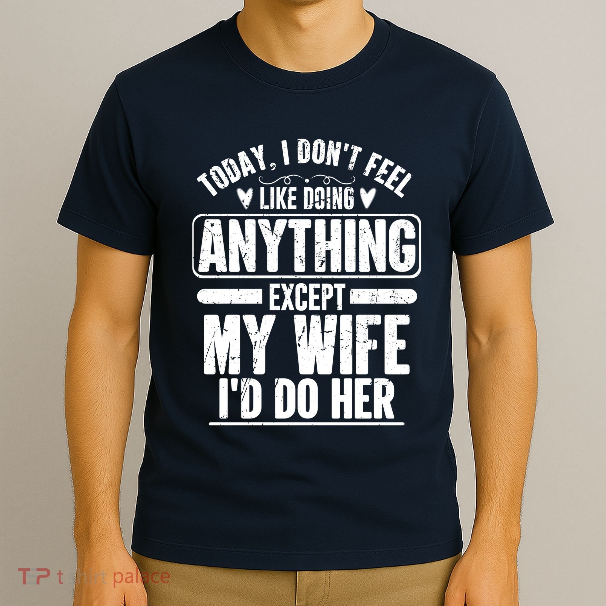Today I Don't Feel Like Doing Anything Except My Wife I'd Do Her Gift T-Shirt