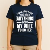 Today I Don't Feel Like Doing Anything Except My Wife I'd Do Her Gift T-Shirt thumb 4