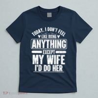 Today I Don't Feel Like Doing Anything Except My Wife I'd Do Her Gift T-Shirt thumb 5