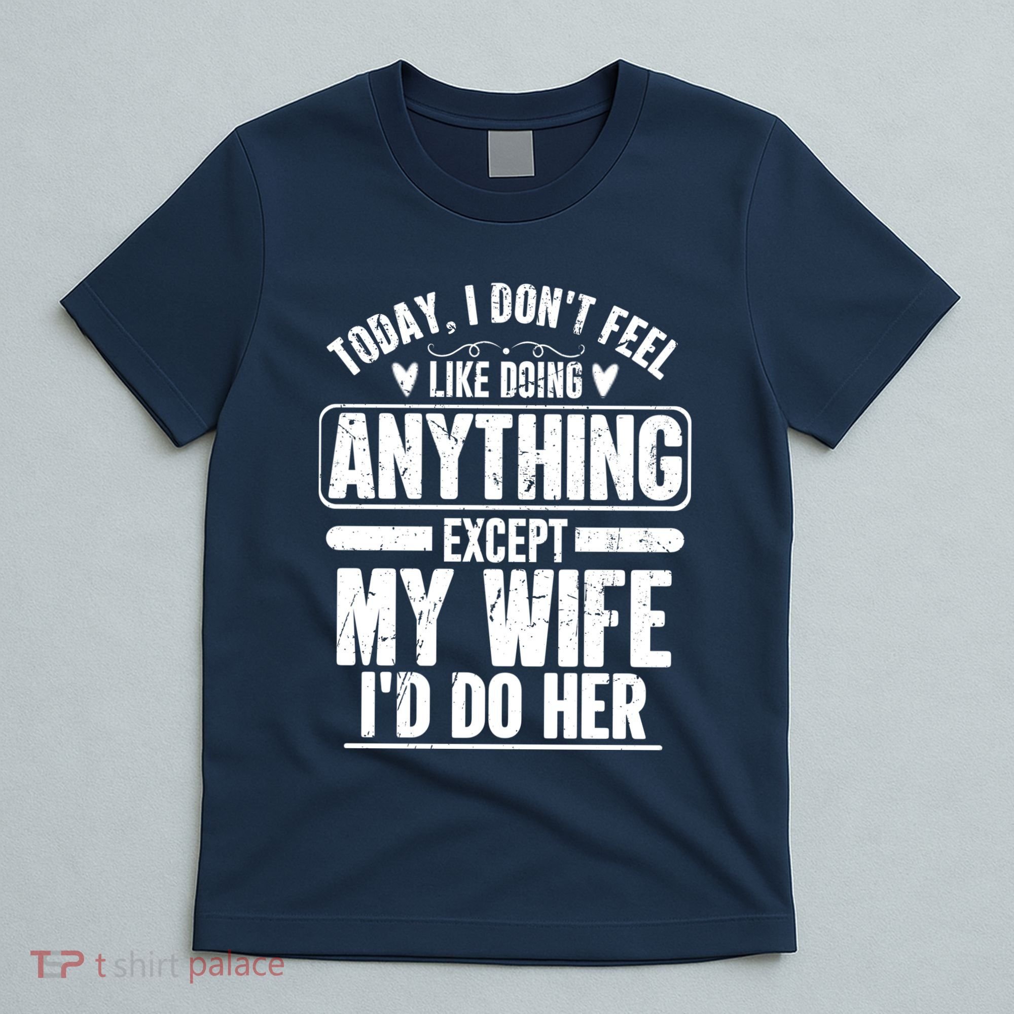 Today I Don't Feel Like Doing Anything Except My Wife I'd Do Her Gift T-Shirt