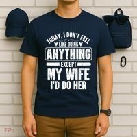 Today I Don't Feel Like Doing Anything Except My Wife I'd Do Her Gift T-Shirt thumb 6