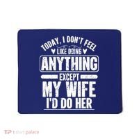 Today I Don't Feel Like Doing Anything Except My Wife I'd Do Her Gift Mousepad thumb 0