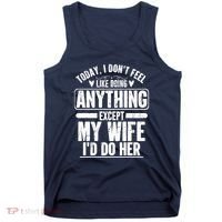 Today I Don't Feel Like Doing Anything Except My Wife I'd Do Her Gift Tank Top thumb 0