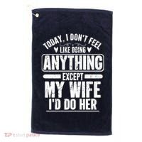 Today I Don't Feel Like Doing Anything Except My Wife I'd Do Her Gift Golf Towel thumb 0