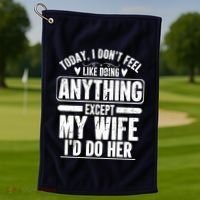 Today I Don't Feel Like Doing Anything Except My Wife I'd Do Her Gift Golf Towel thumb 1